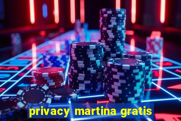 privacy martina gratis